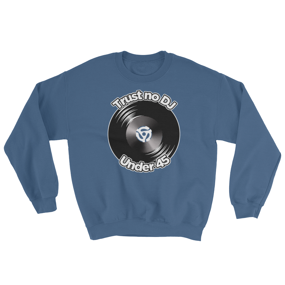 Trust No DJ Under 45 Sweatshirt - Vinyl Clothing Co - DJ Apparel Clothing Disc Jockey Vinyl Gear